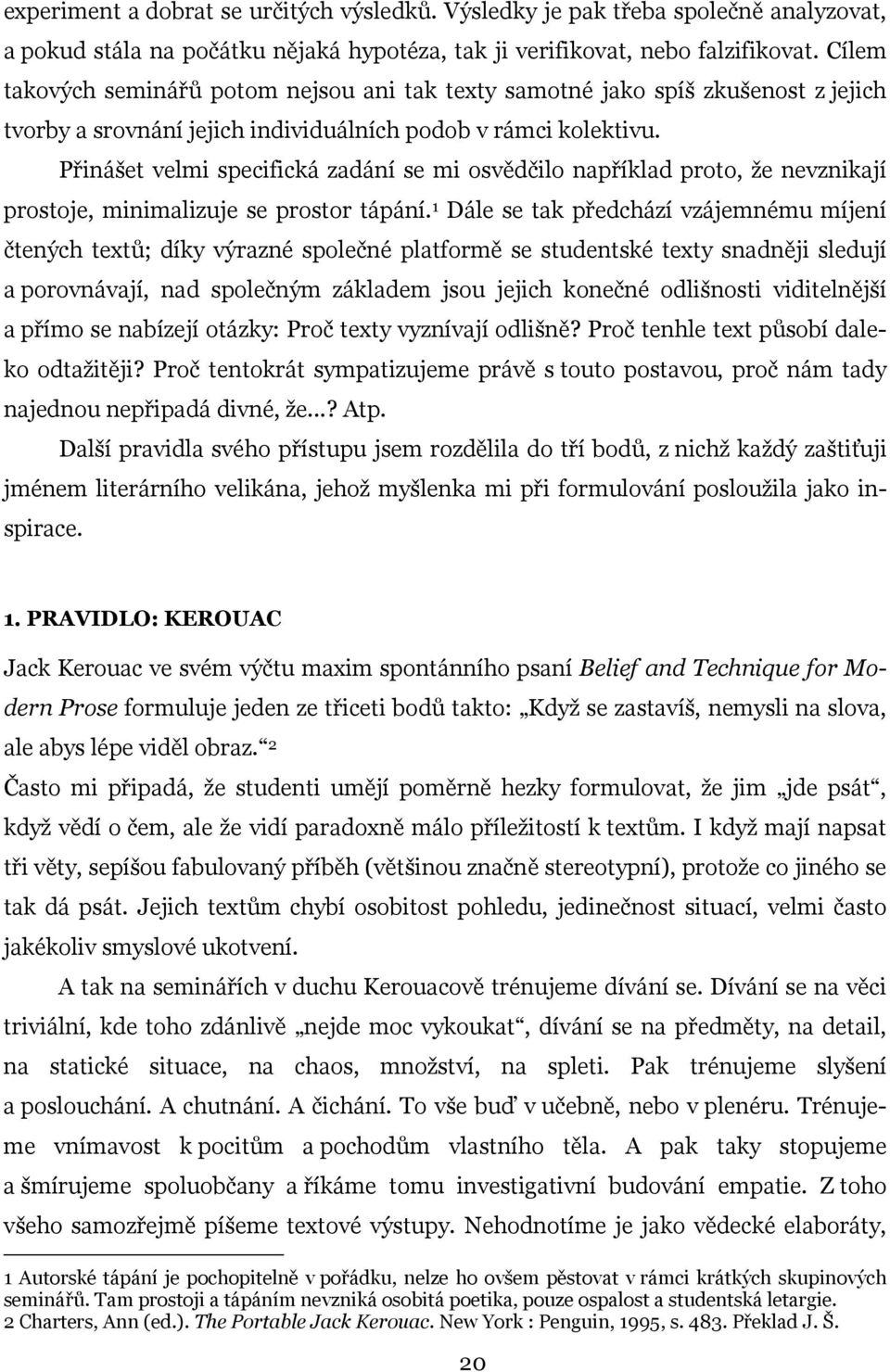 Přinášet velmi specifická zadání se mi osvědčilo například proto, že nevznikají prostoje, minimalizuje se prostor tápání.