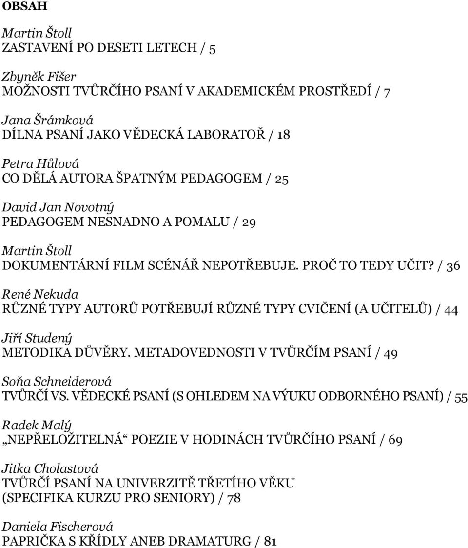 / 36 René Nekuda RŮZNÉ TYPY AUTORŮ POTŘEBUJÍ RŮZNÉ TYPY CVIČENÍ (A UČITELŮ) / 44 Jiří Studený METODIKA DŮVĚRY. METADOVEDNOSTI V TVŮRČÍM PSANÍ / 49 Soňa Schneiderová TVŮRČÍ VS.