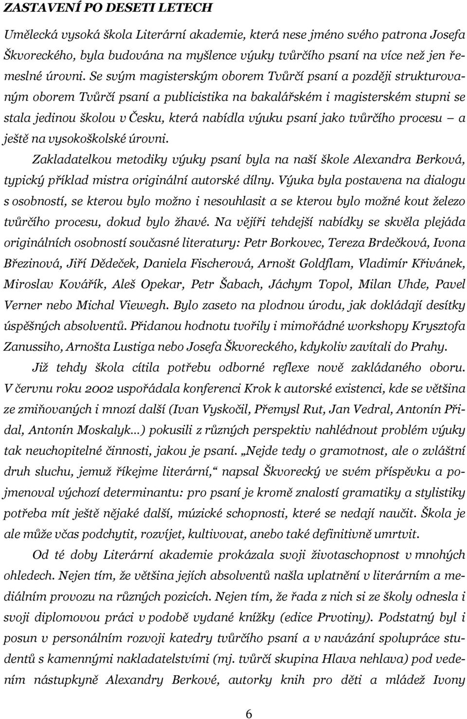 jako tvůrčího procesu a ještě na vysokoškolské úrovni. Zakladatelkou metodiky výuky psaní byla na naší škole Alexandra Berková, typický příklad mistra originální autorské dílny.