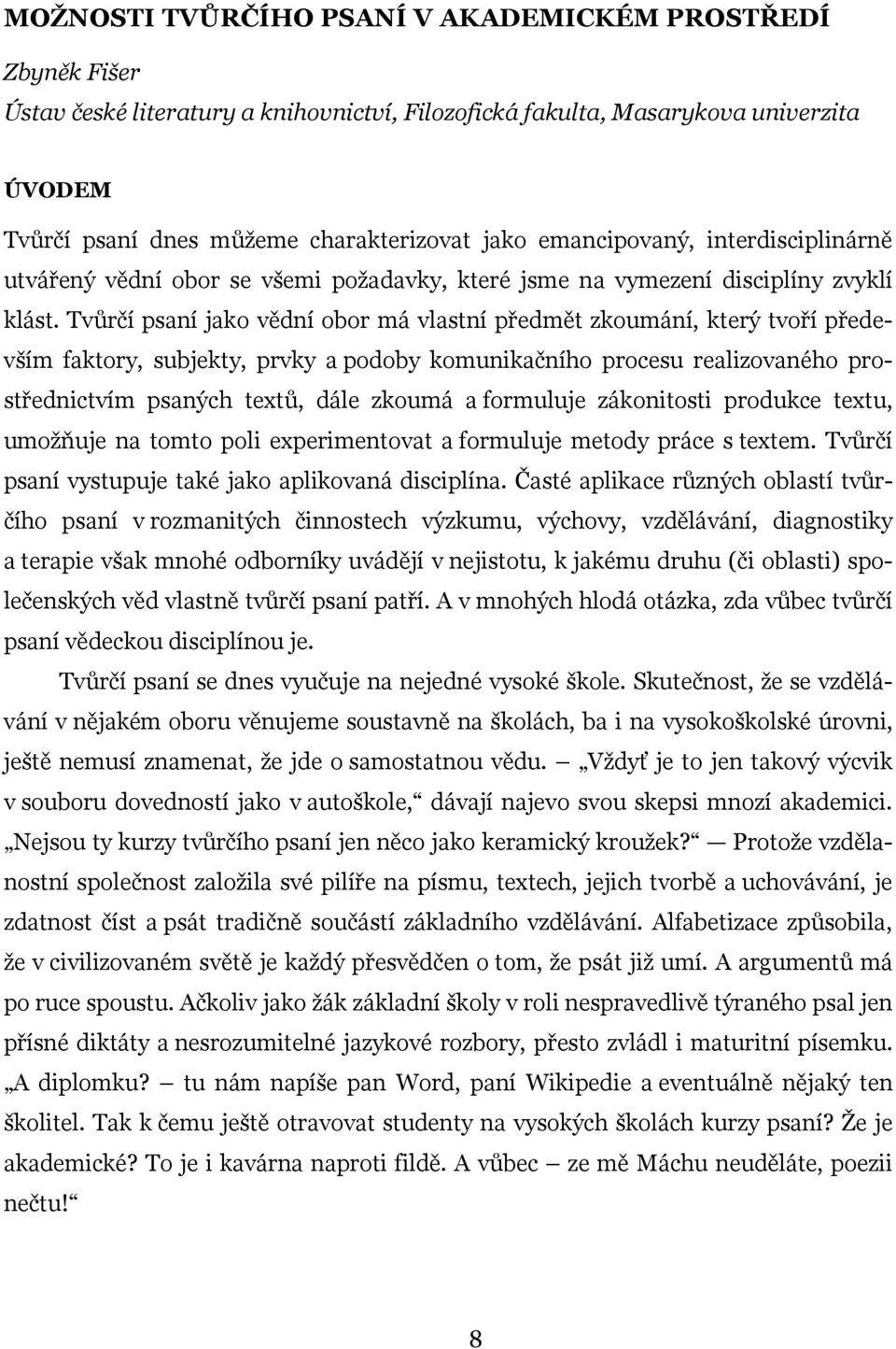 Tvůrčí psaní jako vědní obor má vlastní předmět zkoumání, který tvoří především faktory, subjekty, prvky a podoby komunikačního procesu realizovaného prostřednictvím psaných textů, dále zkoumá a