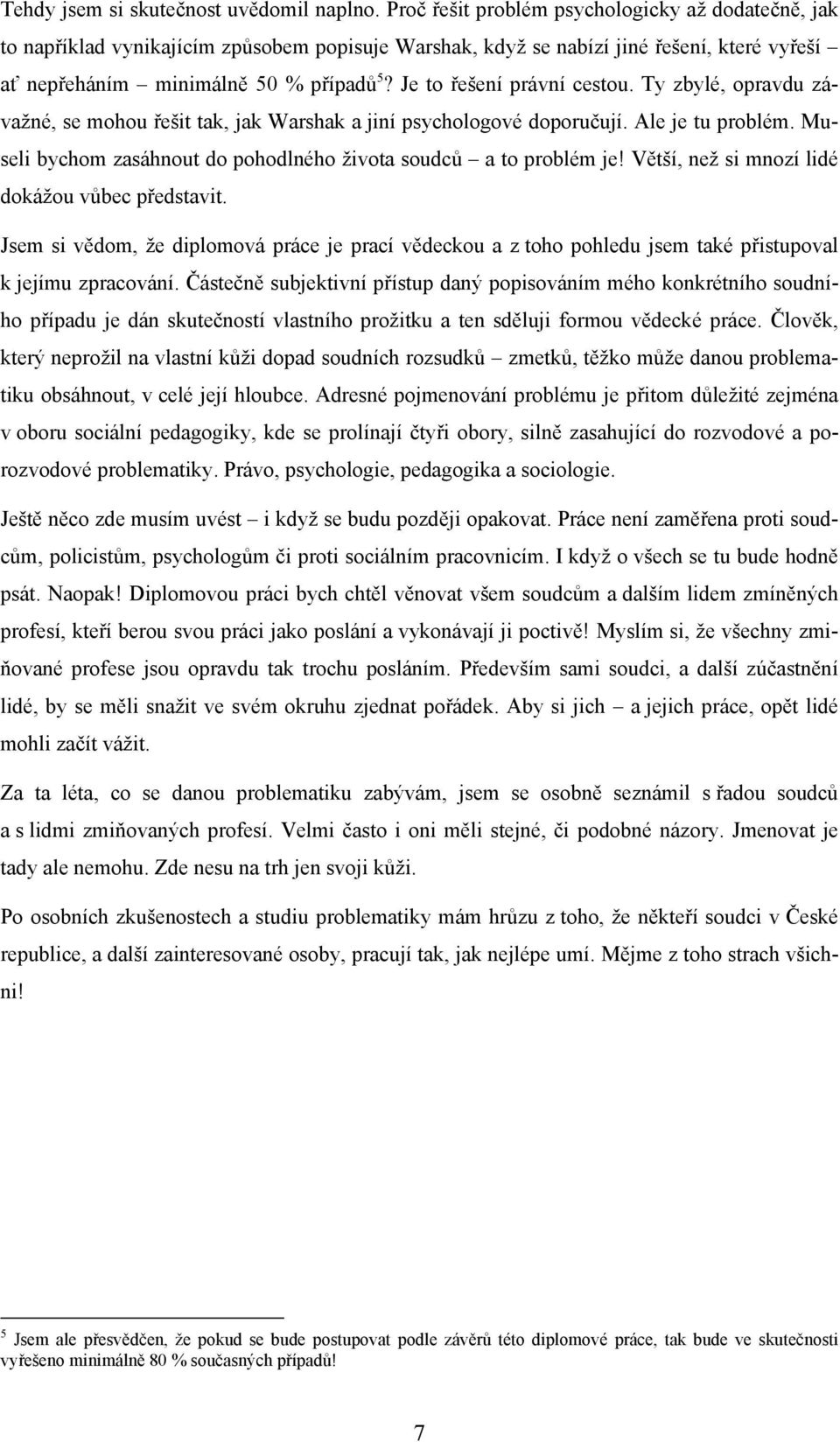 Je to řešení právní cestou. Ty zbylé, opravdu závažné, se mohou řešit tak, jak Warshak a jiní psychologové doporučují. Ale je tu problém.