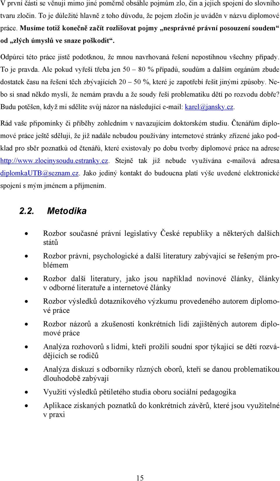 Odpůrci této práce jistě podotknou, že mnou navrhovaná řešení nepostihnou všechny případy. To je pravda.