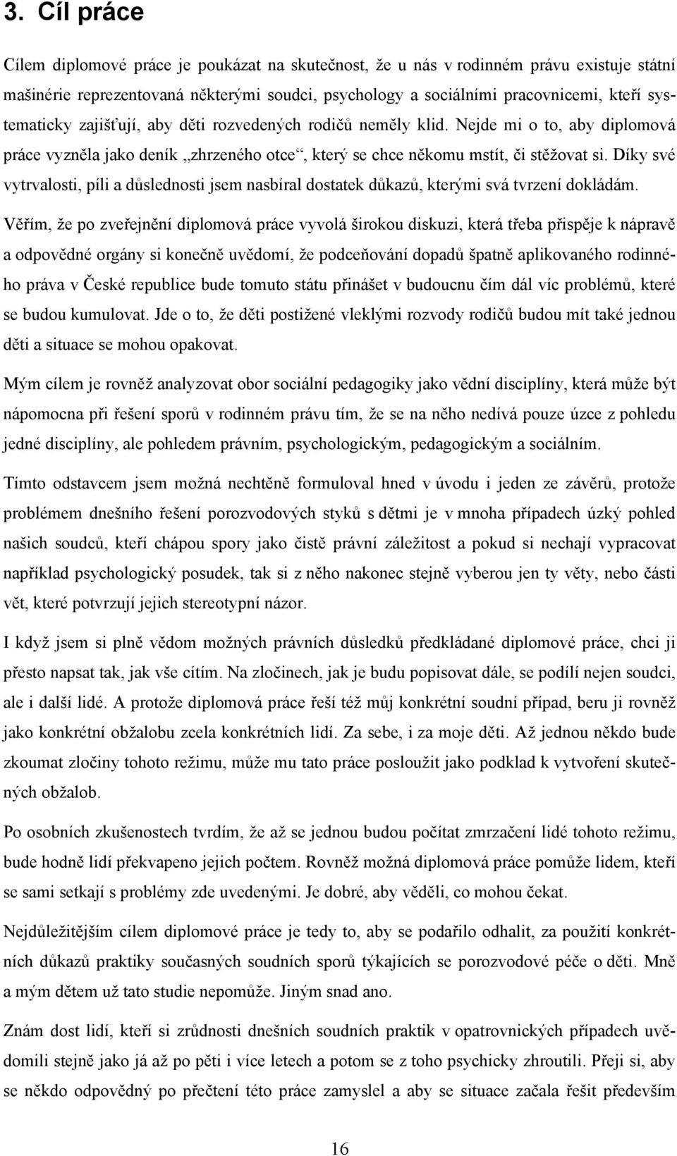 Díky své vytrvalosti, píli a důslednosti jsem nasbíral dostatek důkazů, kterými svá tvrzení dokládám.