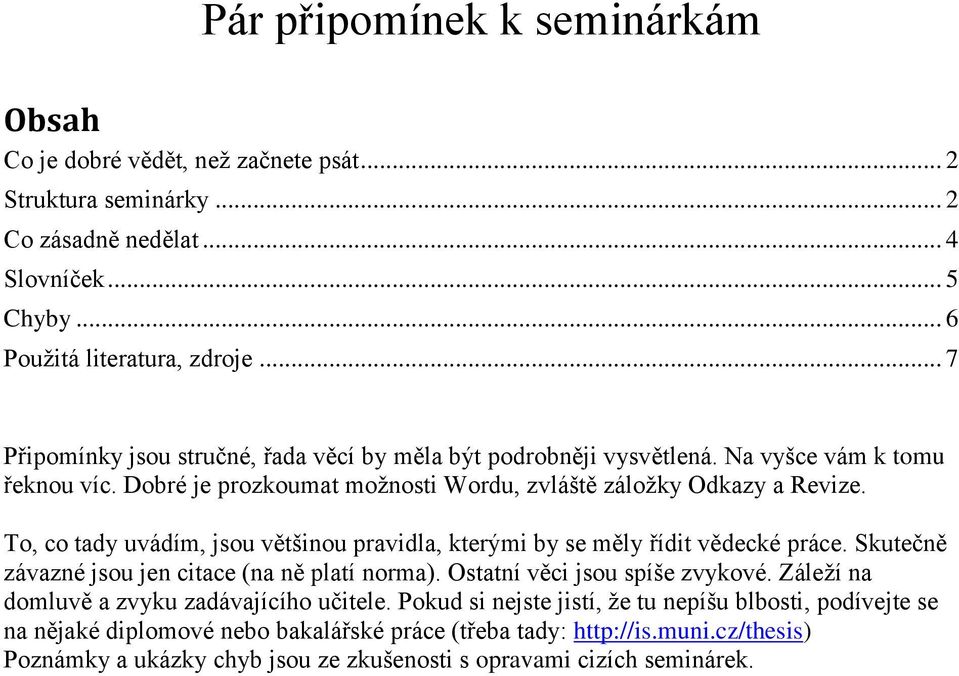 To, co tady uvádím, jsou většinou pravidla, kterými by se měly řídit vědecké práce. Skutečně závazné jsou jen citace (na ně platí norma). Ostatní věci jsou spíše zvykové.