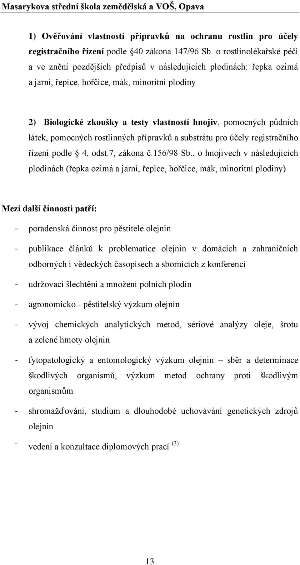 pomocných půdních látek, pomocných rostlinných přípravků a substrátu pro účely registračního řízení podle 4, odst.7, zákona č.156/98 Sb.