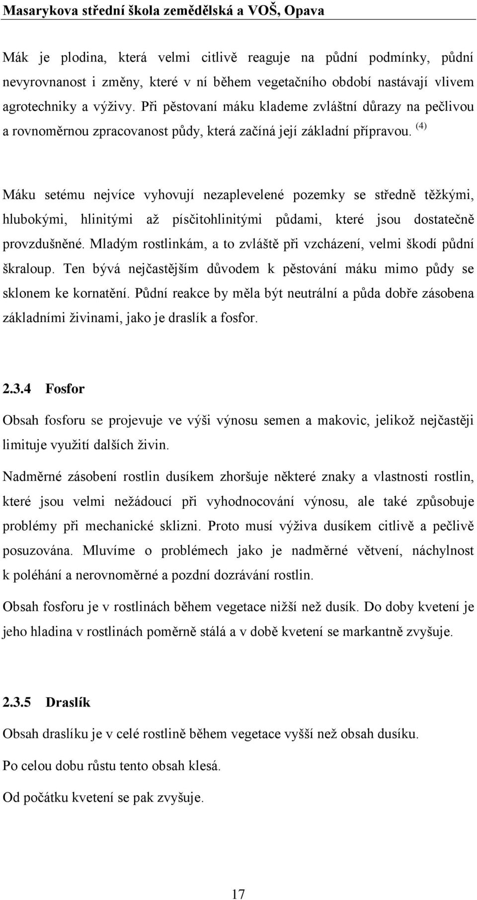 (4) Máku setému nejvíce vyhovují nezaplevelené pozemky se středně těžkými, hlubokými, hlinitými až písčitohlinitými půdami, které jsou dostatečně provzdušněné.