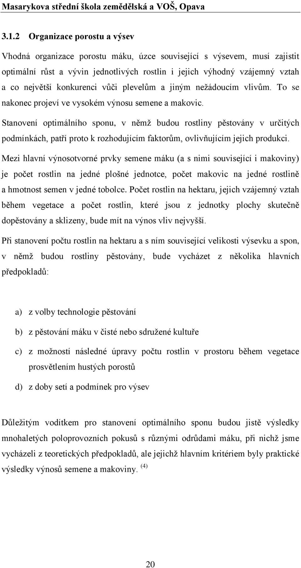 Stanovení optimálního sponu, v němž budou rostliny pěstovány v určitých podmínkách, patří proto k rozhodujícím faktorům, ovlivňujícím jejich produkci.