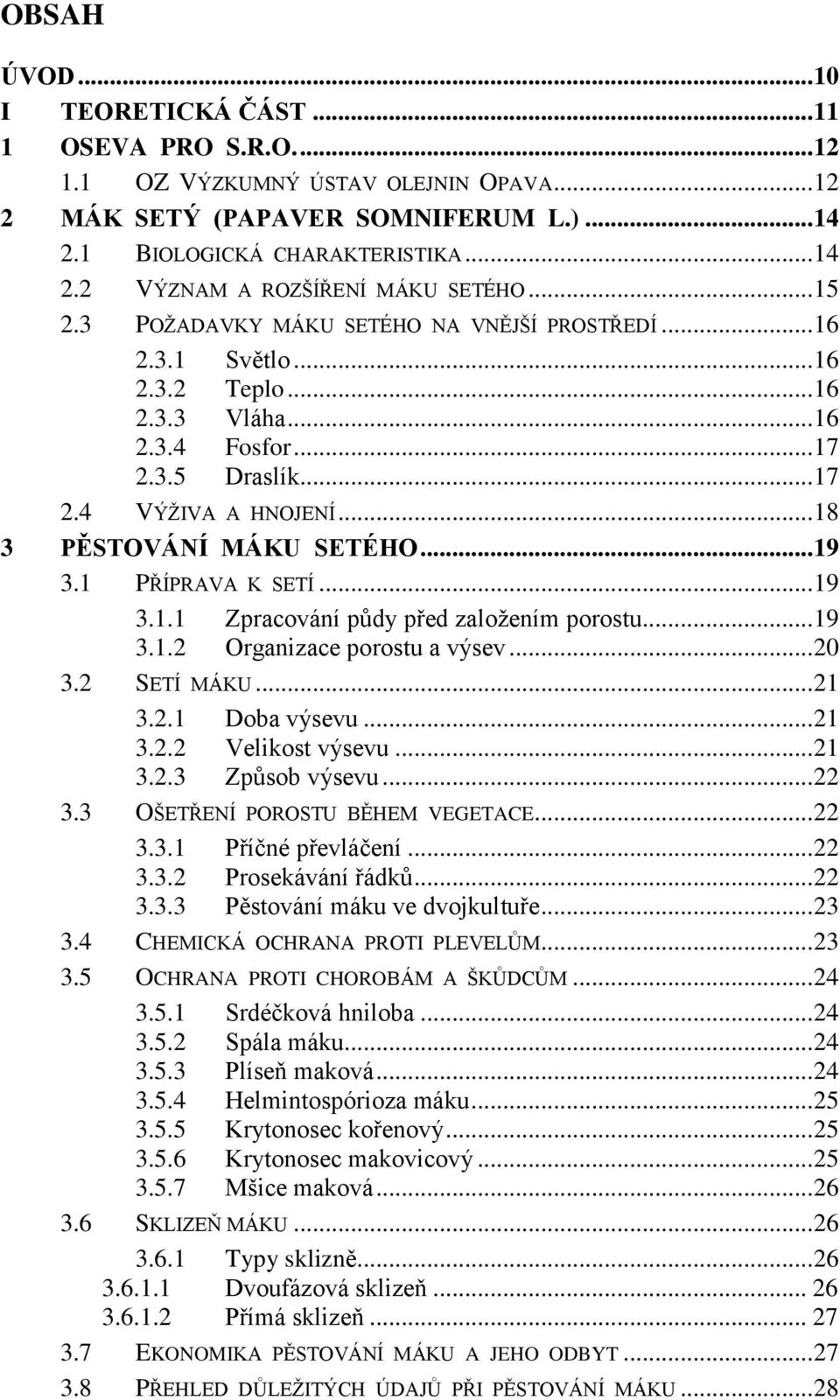 .. 18 3 PĚSTOVÁNÍ MÁKU SETÉHO... 19 3.1 PŘÍPRAVA K SETÍ... 19 3.1.1 Zpracování půdy před založením porostu... 19 3.1.2 Organizace porostu a výsev... 20 3.2 SETÍ MÁKU... 21 3.2.1 Doba výsevu... 21 3.2.2 Velikost výsevu.