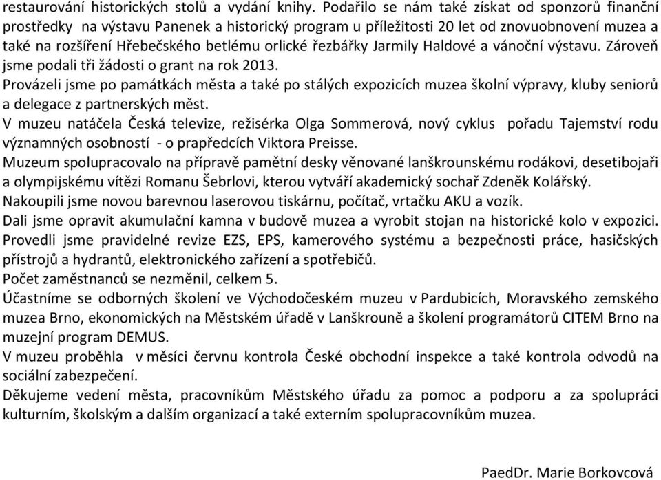 řezbářky Jarmily Haldové a vánoční výstavu. Zároveň jsme podali tři žádosti o grant na rok 2013.