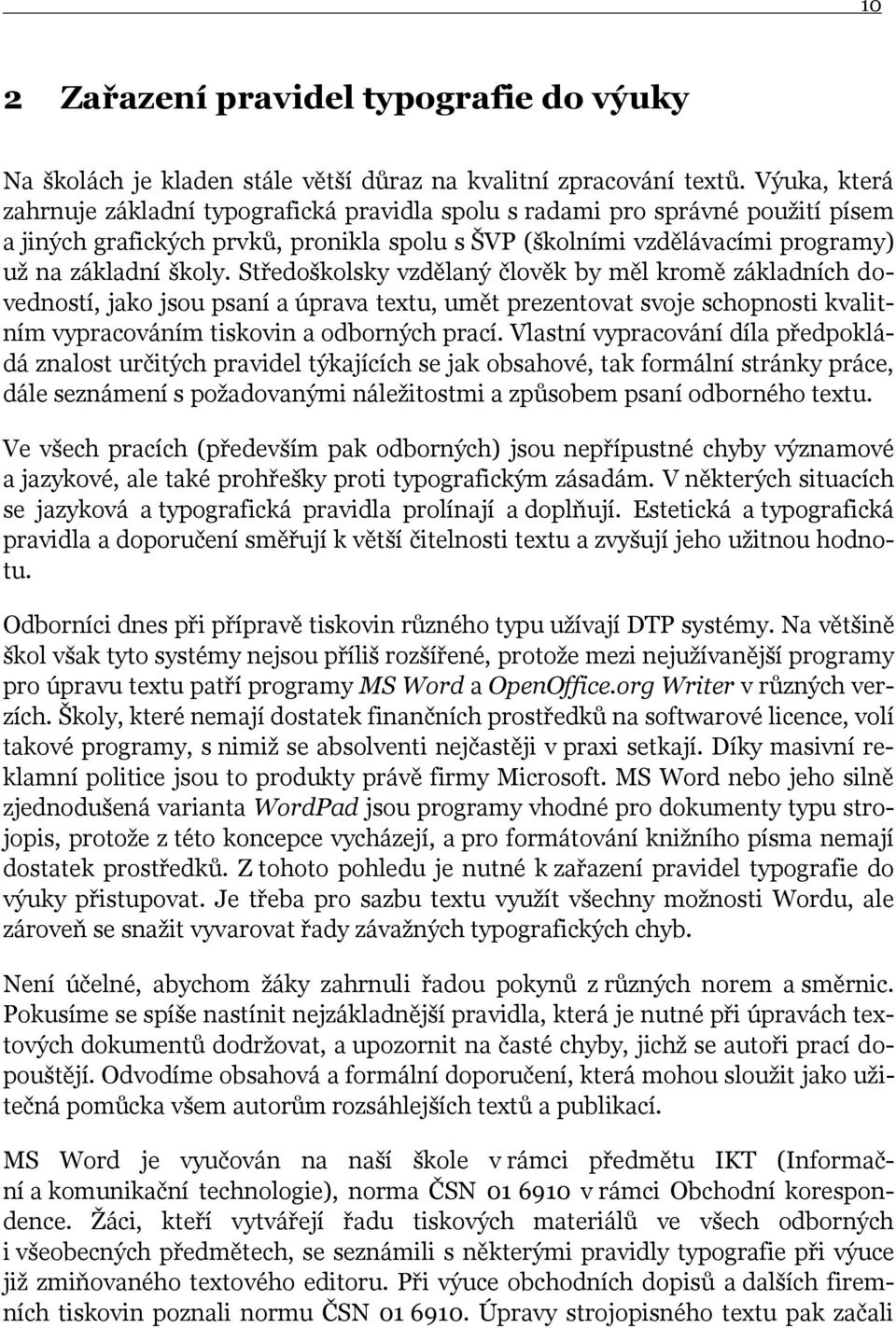 Středoškolsky vzdělaný člověk by měl kromě základních dovedností, jako jsou psaní a úprava textu, umět prezentovat svoje schopnosti kvalitním vypracováním tiskovin a odborných prací.