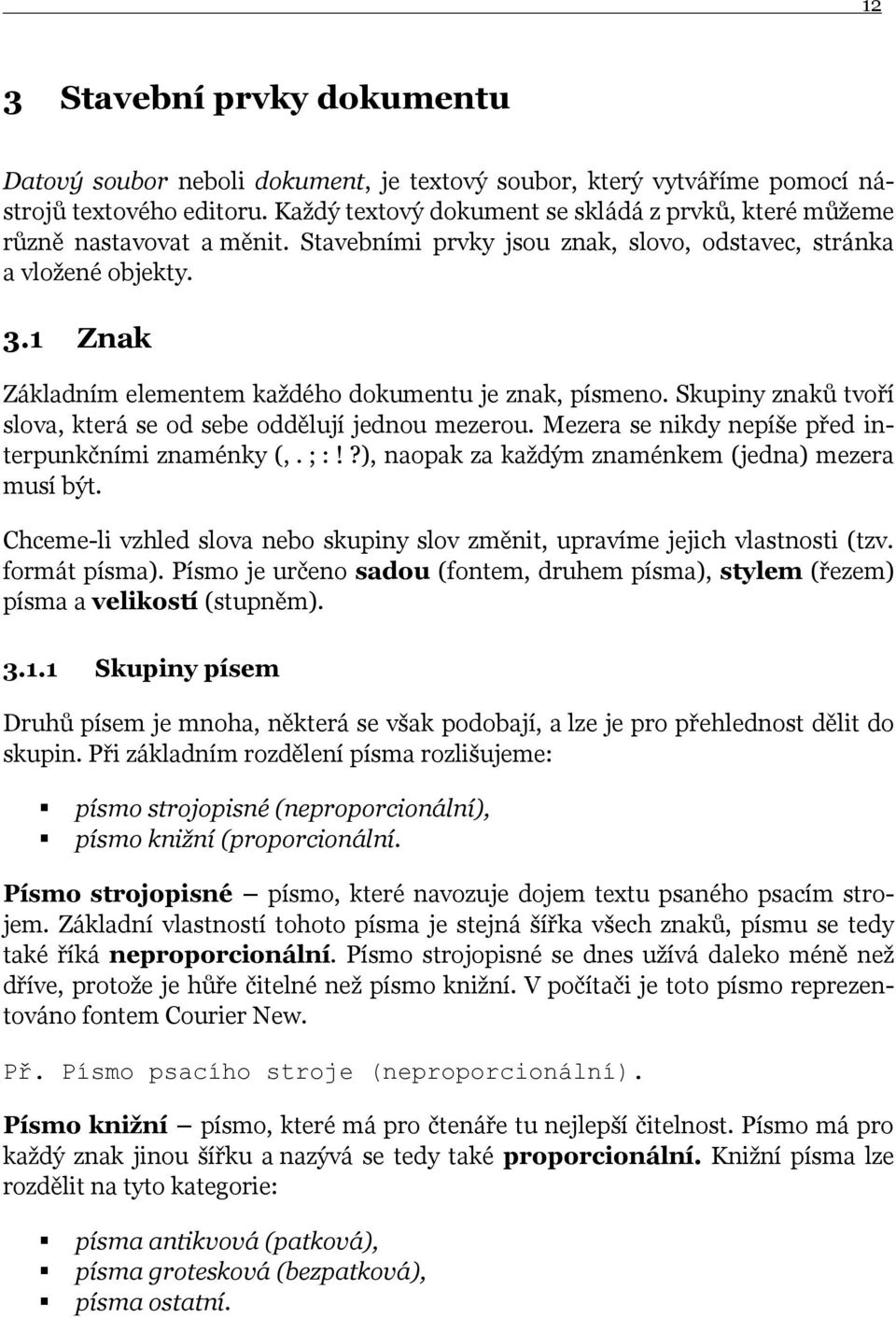 1 Znak Základním elementem kaţdého dokumentu je znak, písmeno. Skupiny znaků tvoří slova, která se od sebe oddělují jednou mezerou. Mezera se nikdy nepíše před interpunkčními znaménky (,. ; :!