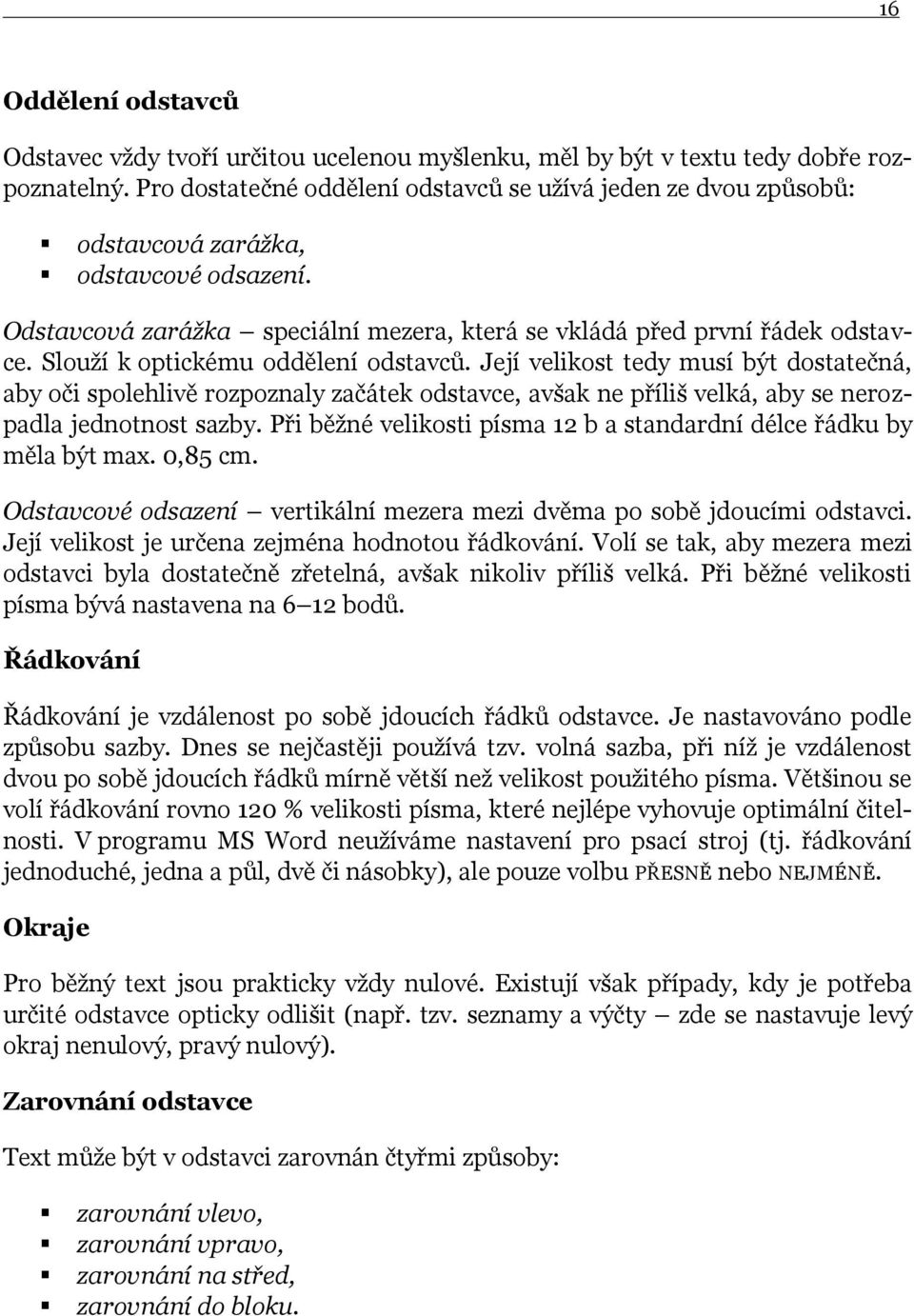 Slouţí k optickému oddělení odstavců. Její velikost tedy musí být dostatečná, aby oči spolehlivě rozpoznaly začátek odstavce, avšak ne příliš velká, aby se nerozpadla jednotnost sazby.