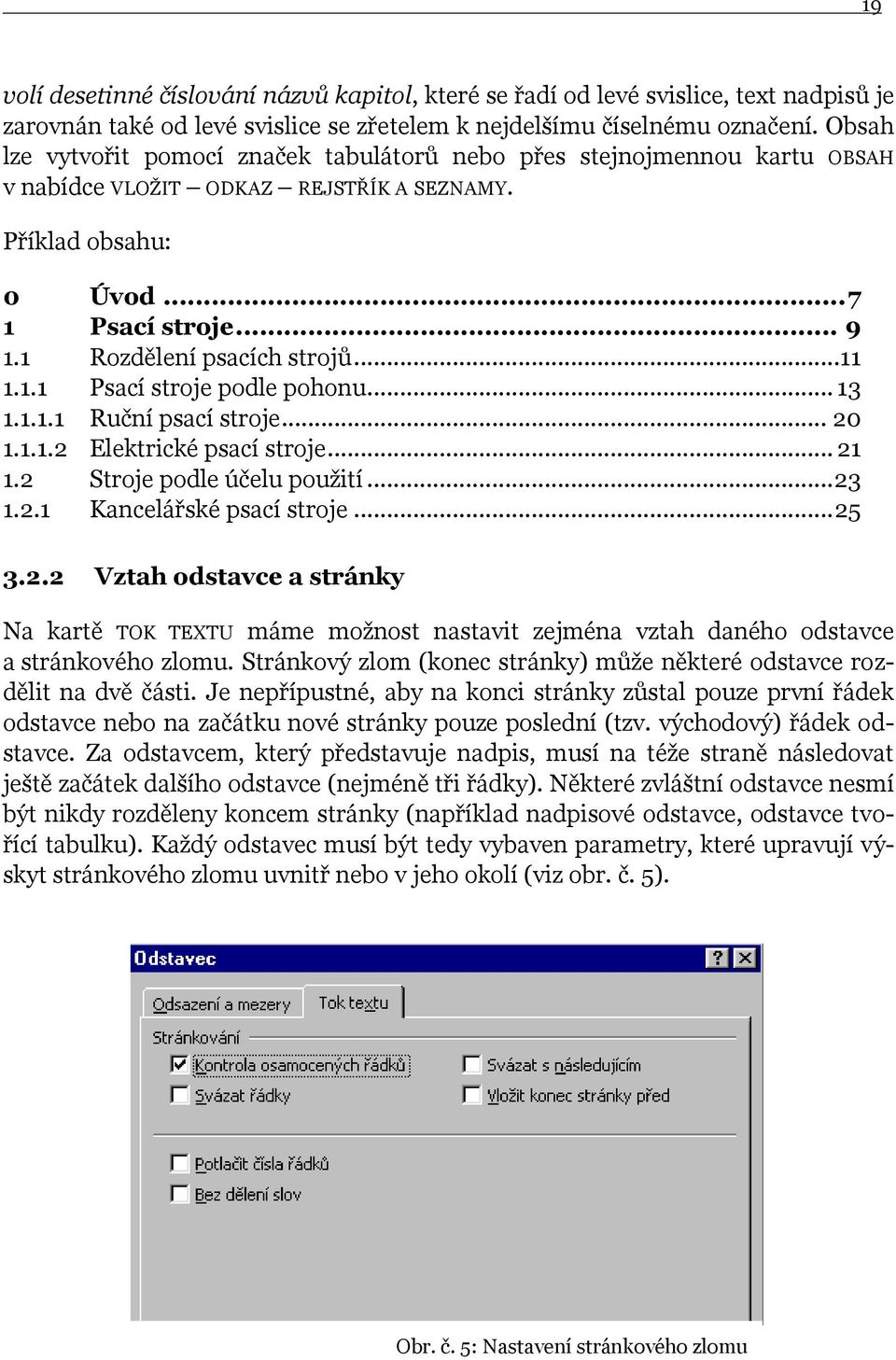 ..11 1.1.1 Psací stroje podle pohonu... 13 1.1.1.1 Ruční psací stroje... 20 1.1.1.2 Elektrické psací stroje... 21 1.2 Stroje podle účelu pouţití... 23 1.2.1 Kancelářské psací stroje... 25 3.2.2 Vztah odstavce a stránky Na kartě TOK TEXTU máme moţnost nastavit zejména vztah daného odstavce a stránkového zlomu.