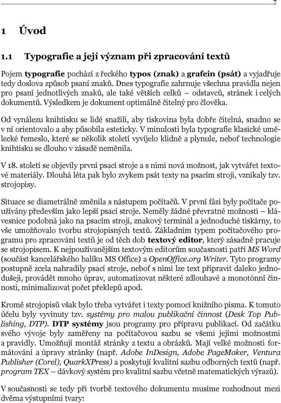 Od vynálezu knihtisku se lidé snaţili, aby tiskovina byla dobře čitelná, snadno se v ní orientovalo a aby působila esteticky.