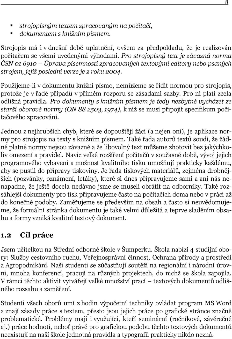 Pouţijeme-li v dokumentu kniţní písmo, nemůţeme se řídit normou pro strojopis, protoţe je v řadě případů v přímém rozporu se zásadami sazby. Pro ni platí zcela odlišná pravidla.