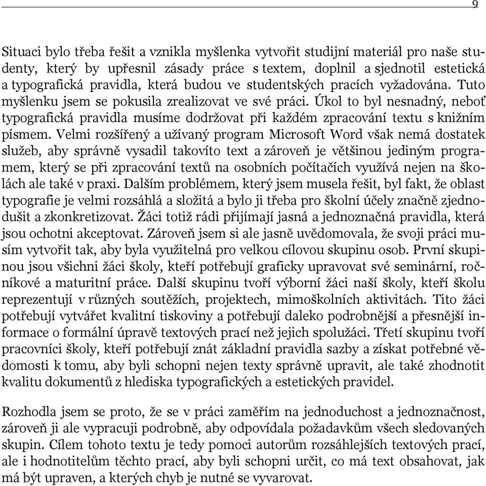 Úkol to byl nesnadný, neboť typografická pravidla musíme dodrţovat při kaţdém zpracování textu s kniţním písmem.