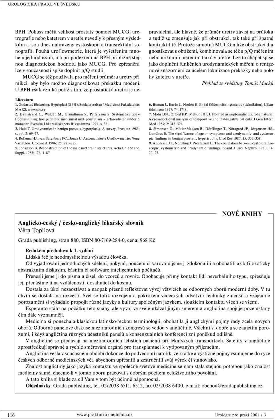 Urodynamics in benign prostate hyperplasia. A survey. Prostate 1989; suppl. 2: 69 77. 4. Rollema HJ., van Batenburg PC., Jonas U. Automatisierte Uroflowmetrie: Neue Variablen.