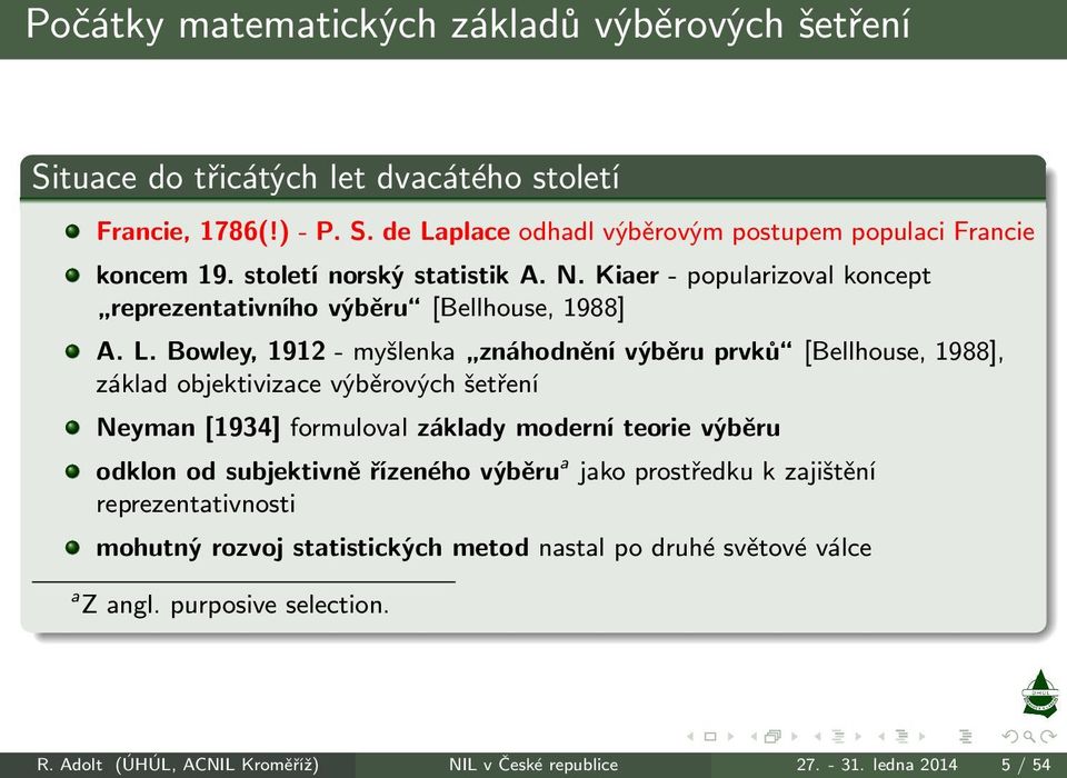 Bowley,1912-myšlenka znáhodněnívýběruprvků [Bellhouse,1988], základ objektivizace výběrových šetření Neyman[1934] formuloval základy moderní teorie výběru