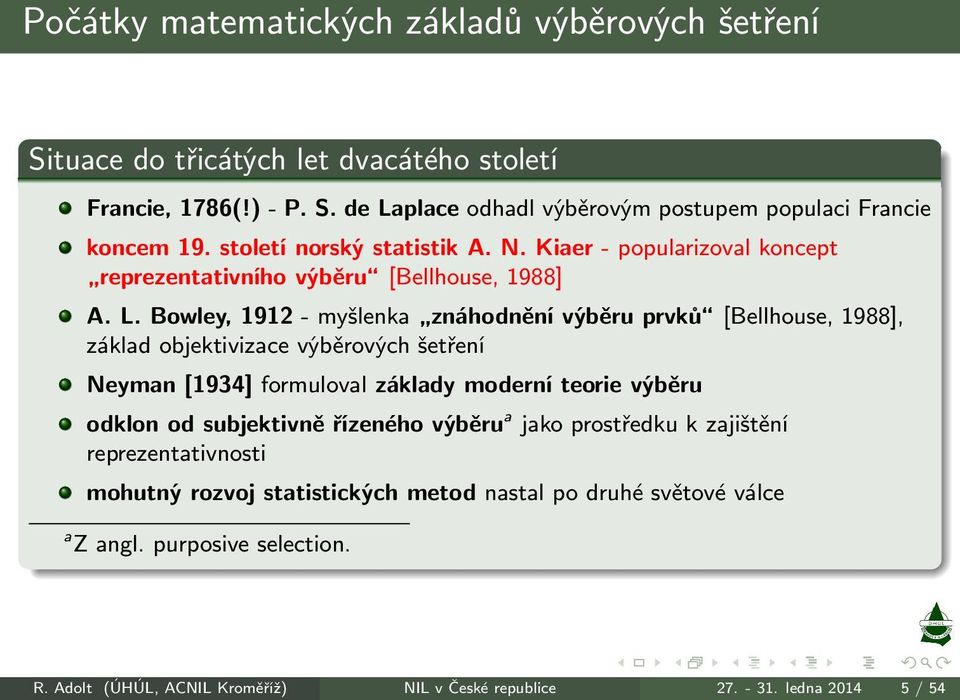 Bowley,1912-myšlenka znáhodněnívýběruprvků [Bellhouse,1988], základ objektivizace výběrových šetření Neyman[1934] formuloval základy moderní teorie výběru