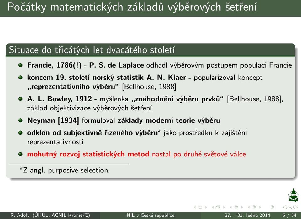 Bowley,1912-myšlenka znáhodněnívýběruprvků [Bellhouse,1988], základ objektivizace výběrových šetření Neyman[1934] formuloval základy moderní teorie výběru