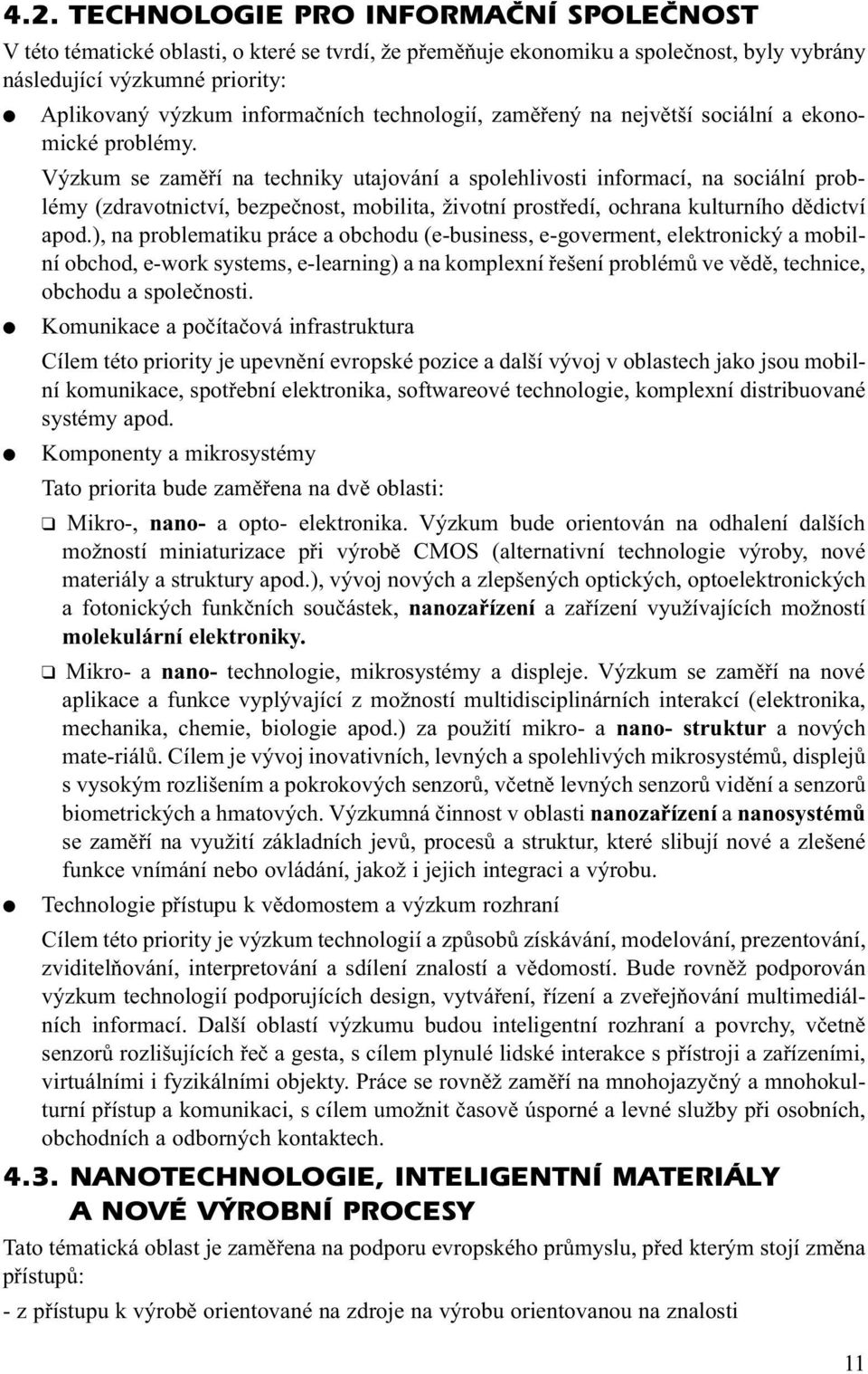 Výzkum se zaměří na techniky utajování a spolehlivosti informací, na sociální problémy (zdravotnictví, bezpečnost, mobilita, životní prostředí, ochrana kulturního dědictví apod.