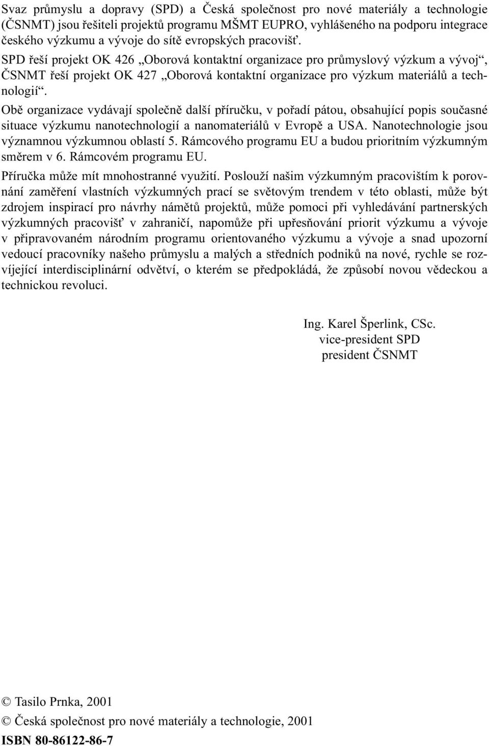 Obě organizace vydávají společně další příručku, v pořadí pátou, obsahující popis současné situace výzkumu nanotechnologií a nanomateriálů v Evropě a USA.