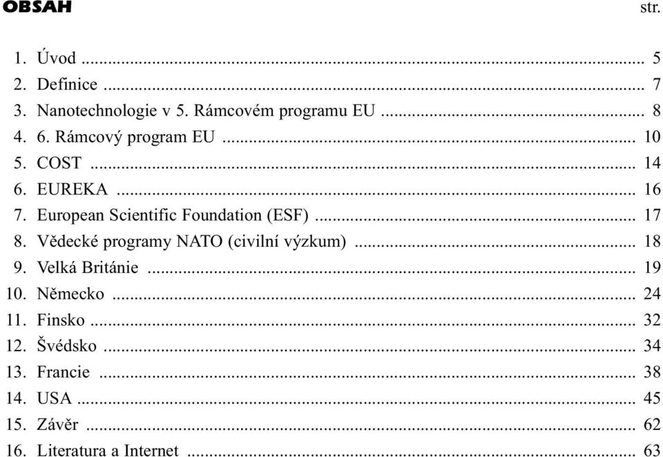 Vědecké programy NATO (civilní výzkum)... 18 9. Velká Británie... 19 10. Německo... 24 11. Finsko.