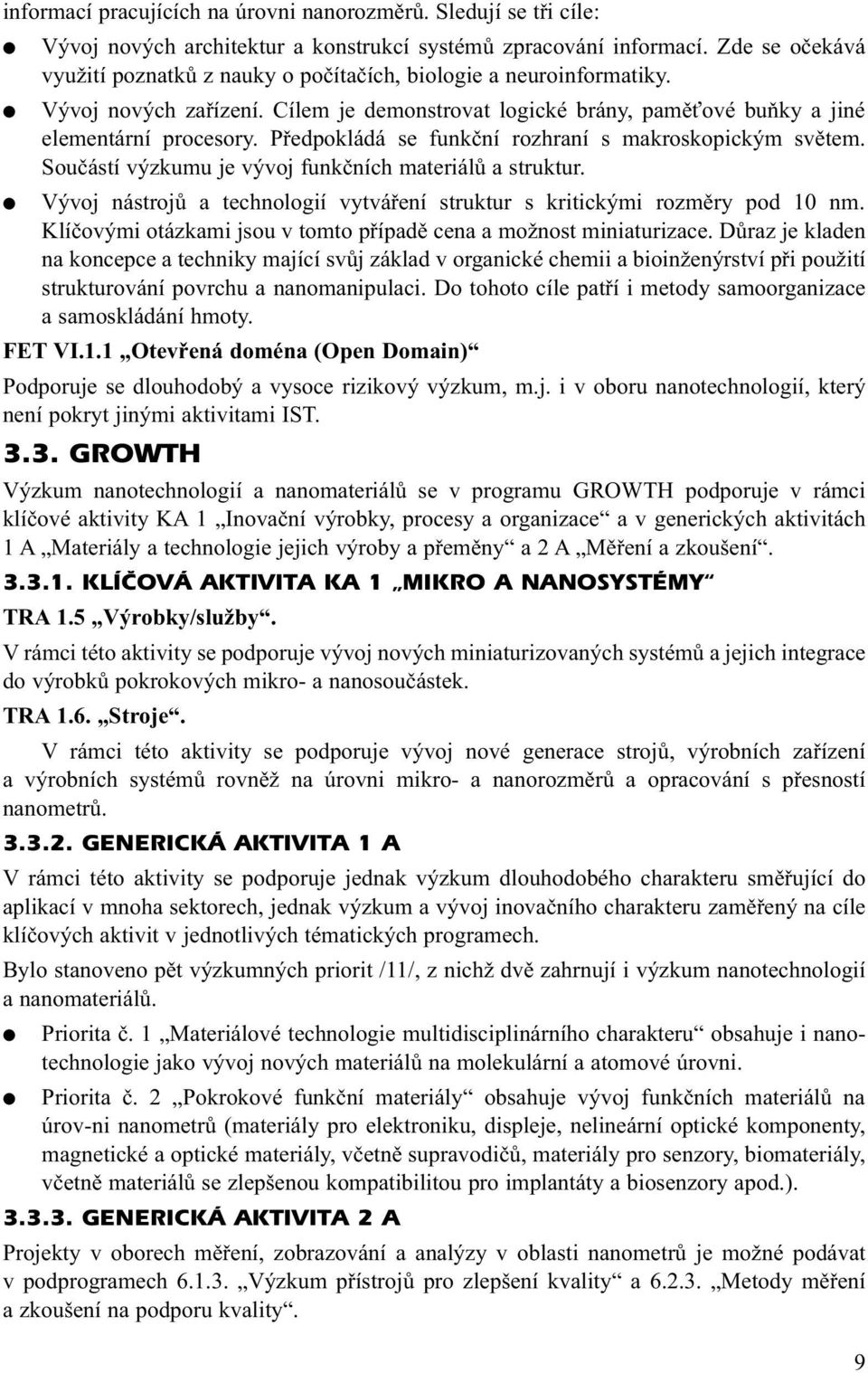 Předpokládá se funkční rozhraní s makroskopickým světem. Součástí výzkumu je vývoj funkčních materiálů a struktur. Vývoj nástrojů a technologií vytváření struktur s kritickými rozměry pod 10 nm.