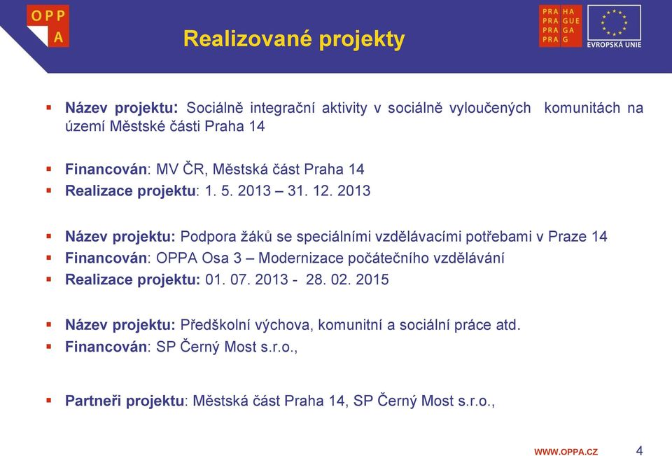 2013 Název projektu: Podpora žáků se speciálními vzdělávacími potřebami v Praze 14 Financován: OPPA Osa 3 Modernizace počátečního vzdělávání