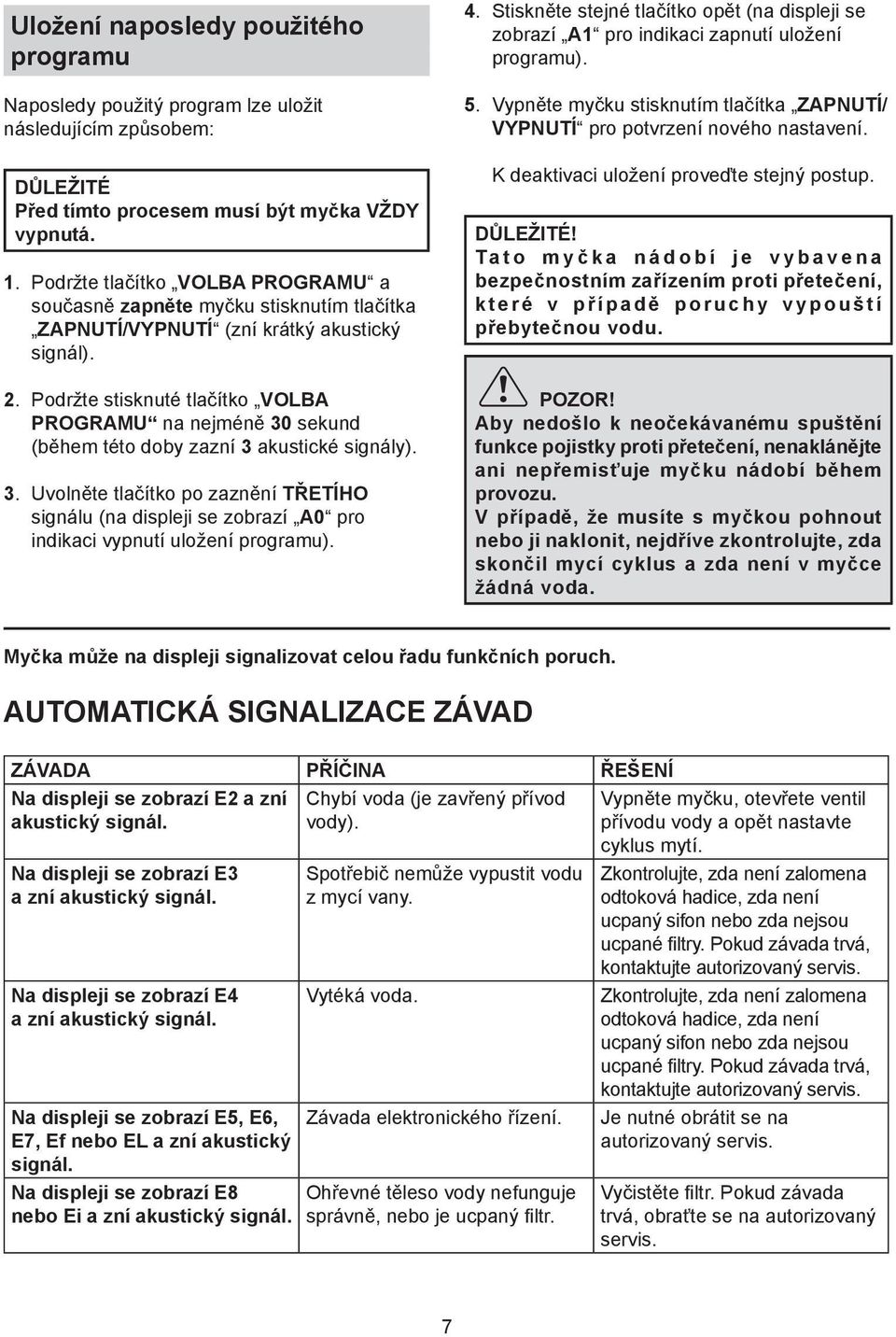 Podržte stisknuté tlačítko VOLBA PROGRAMU na nejméně 30 sekund (během této doby zazní 3 akustické signály). 3. Uvolněte tlačítko po zaznění TŘETÍHO signálu (na displeji se zobrazí A0 pro indikaci vypnutí uložení programu).