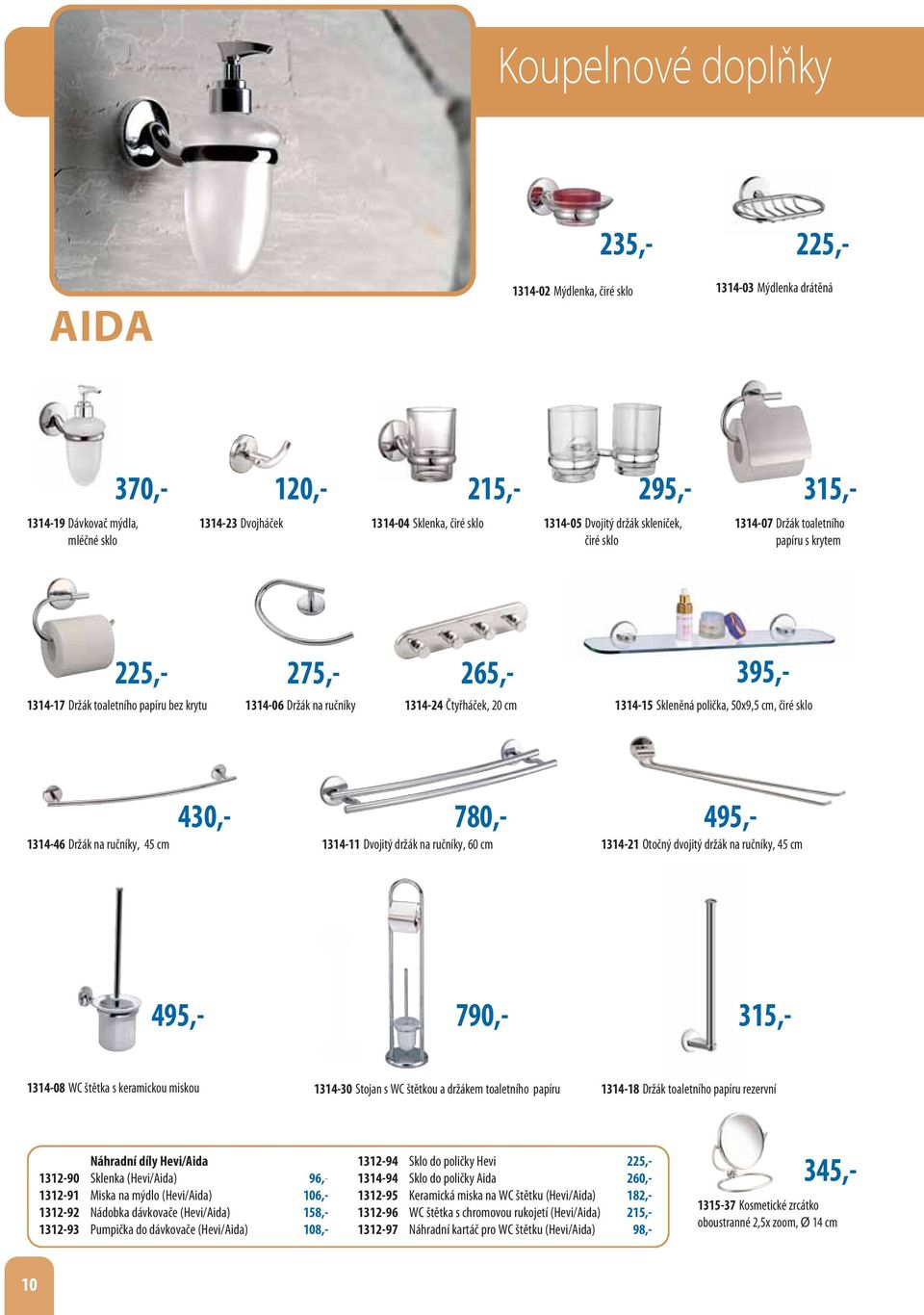 1314-15 Skleněná polička, 50x9,5 cm, čiré sklo 430,- 780,- 1314-46 Držák na ručníky, 45 cm 1314-11 Dvojitý držák na ručníky, 60 cm 315,- 495,- 1314-21 Otočný dvojitý držák na ručníky, 45 cm 370,-