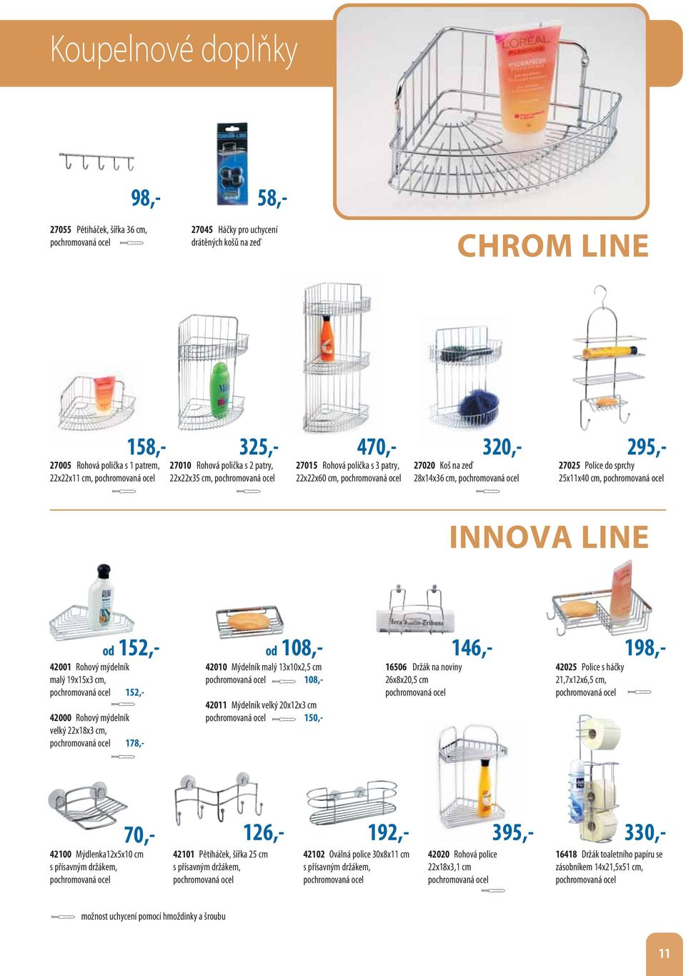 ocel 27025 Police do sprchy 25x11x40 cm, pochromovaná ocel INNOVA LINE od 152,- 42001 Rohový mýdelník malý 19x15x3 cm, pochromovaná ocel 152,- 42000 Rohový mýdelník velký 22x18x3 cm, pochromovaná