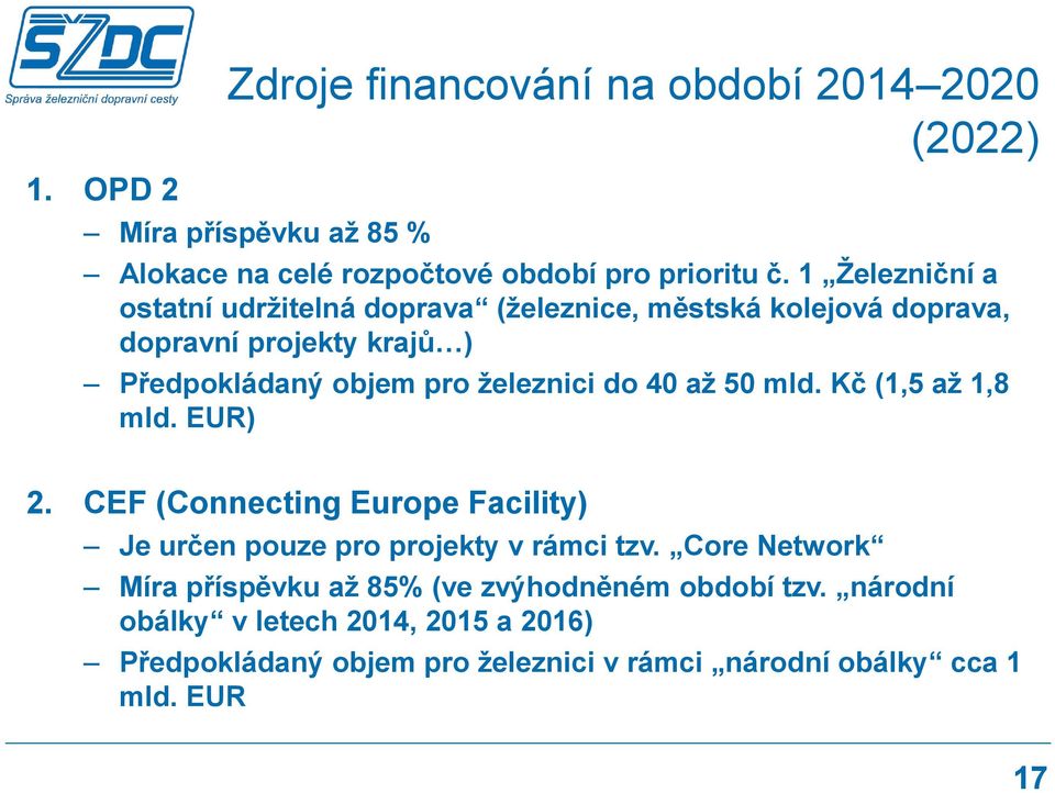 do 40 až 50 mld. Kč (1,5 až 1,8 mld. EUR) 2. CEF (Connecting Europe Facility) Je určen pouze pro projekty v rámci tzv.