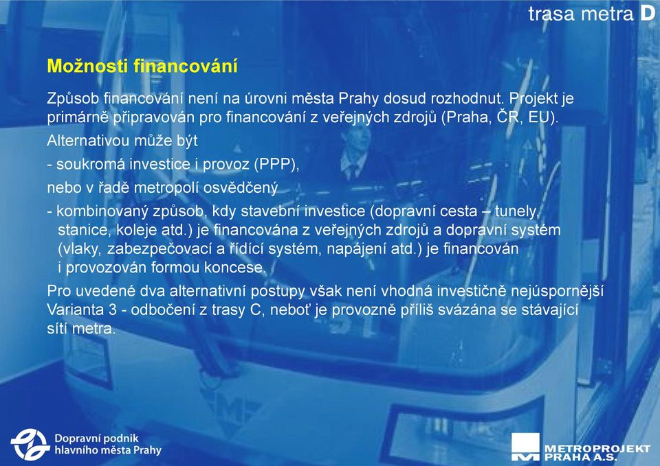 stanice, koleje atd.) je financována z veřejných zdrojů a dopravní systém (vlaky, zabezpečovací a řídící systém, napájení atd.