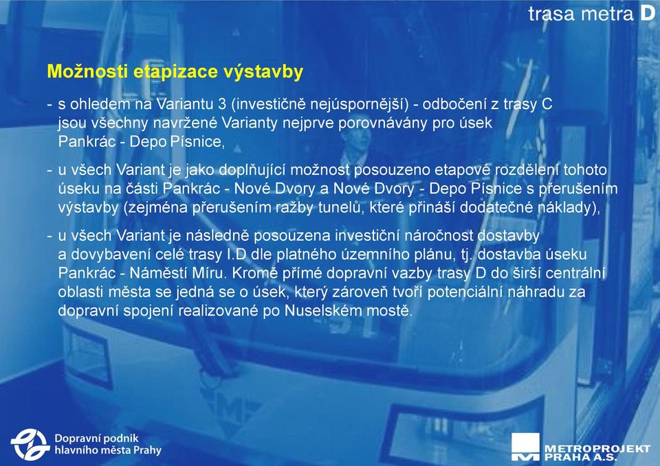 tunelů, které přináší dodatečné náklady), - u všech Variant je následně posouzena investiční náročnost dostavby a dovybavení celé trasy I.D dle platného územního plánu, tj.