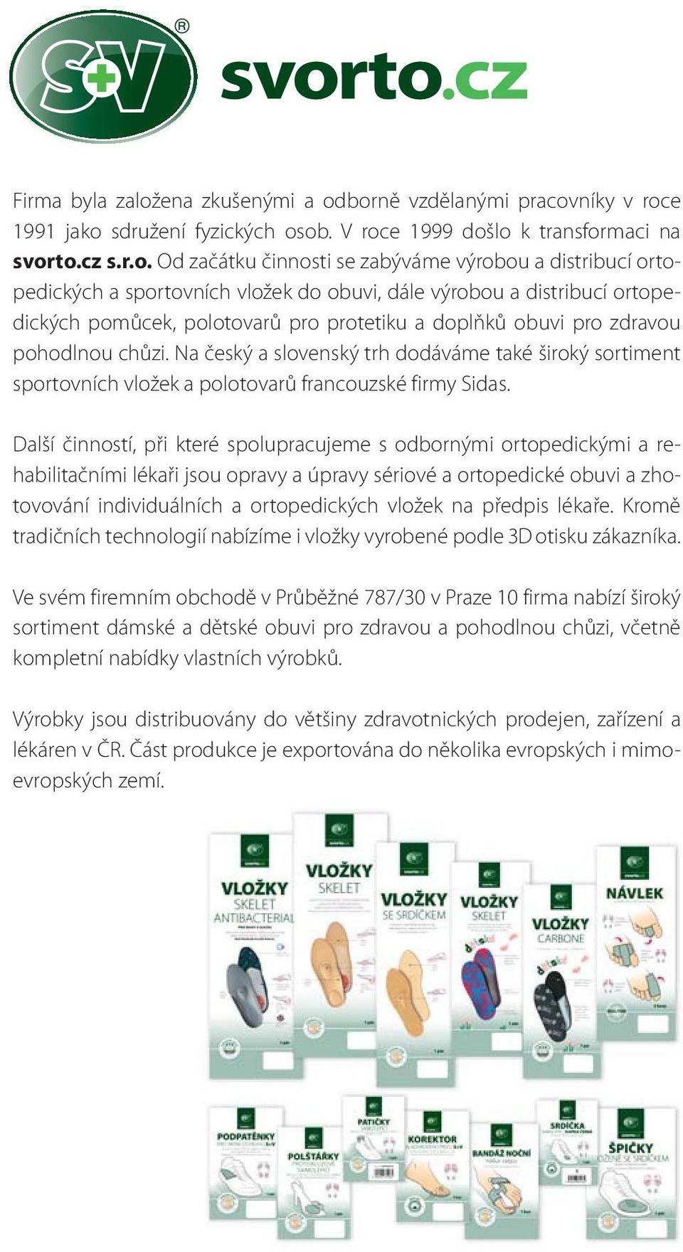 borně vzdělanými pracovníky v roce 1991 jako sdružení fyzických osob. V roce 1999 došlo k transformaci na svorto.cz s.r.o. Od začátku činnosti se zabýváme výrobou a distribucí ortopedických a