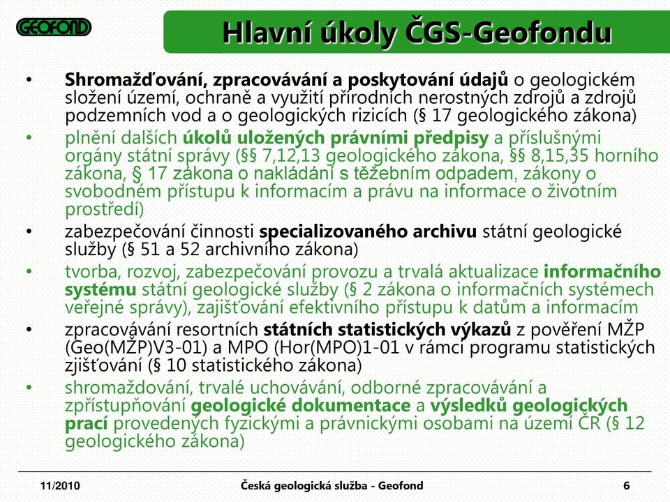 odpadem, zákony o svobodném přístupu k informacím a právu na informace o životním prostředí) zabezpečování činnosti specializovaného archivu státní geologické služby ( 51 a 52 archivního zákona)