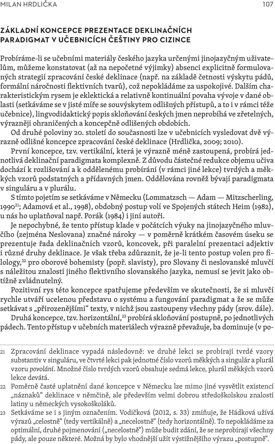 na základě četnosti výskytu pádů, formální náročnosti flektivních tvarů), což nepokládáme za uspokojivé.