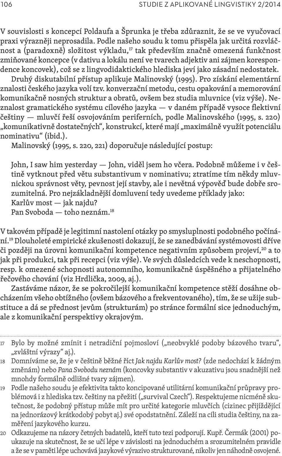 zájmen korespondence koncovek), což se z lingvodidaktického hlediska jeví jako zásadní nedostatek. Druhý diskutabilní přístup aplikuje Malinovský (1995).