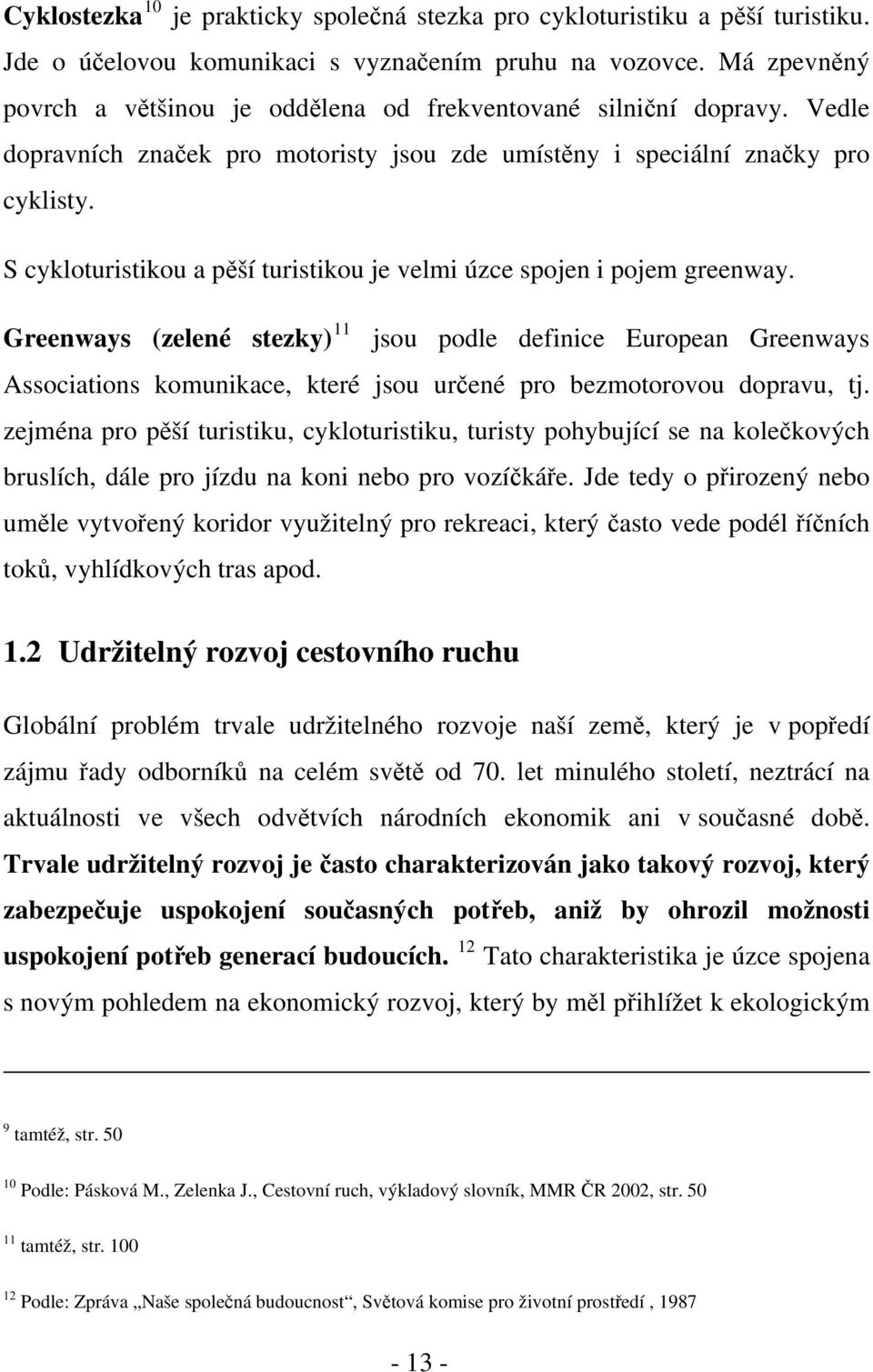 S cykloturistikou a pěší turistikou je velmi úzce spojen i pojem greenway.