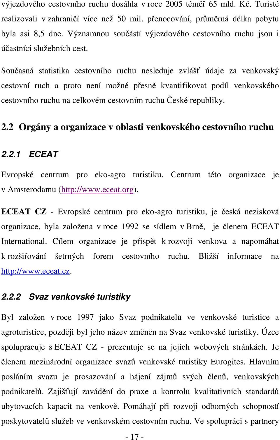 Současná statistika cestovního ruchu nesleduje zvlášť údaje za venkovský cestovní ruch a proto není možné přesně kvantifikovat podíl venkovského cestovního ruchu na celkovém cestovním ruchu České