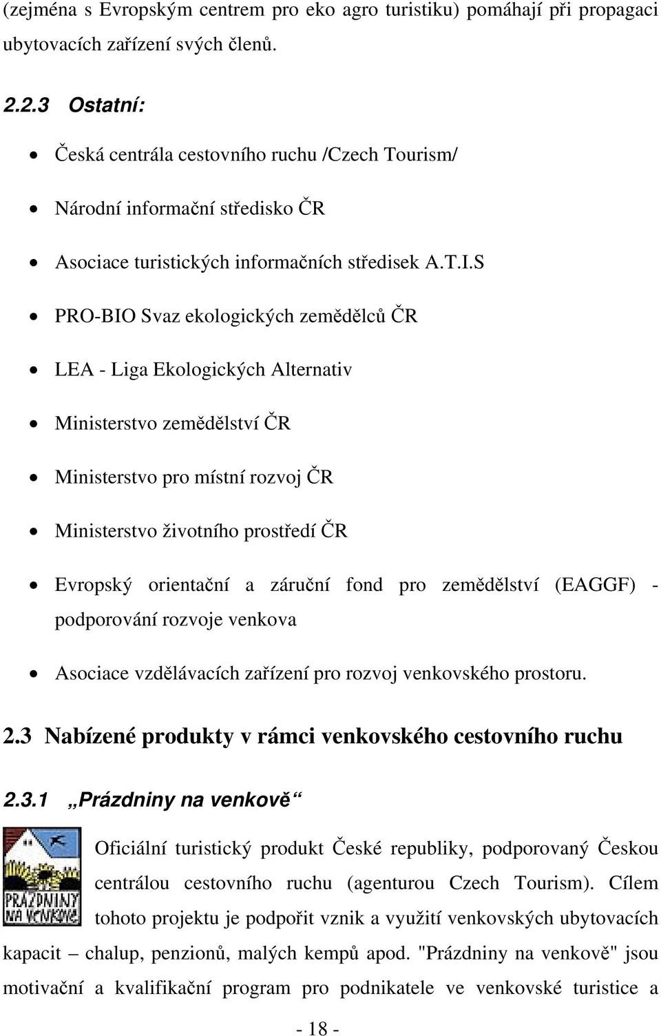 S PRO-BIO Svaz ekologických zemědělců ČR LEA - Liga Ekologických Alternativ Ministerstvo zemědělství ČR Ministerstvo pro místní rozvoj ČR Ministerstvo životního prostředí ČR Evropský orientační a