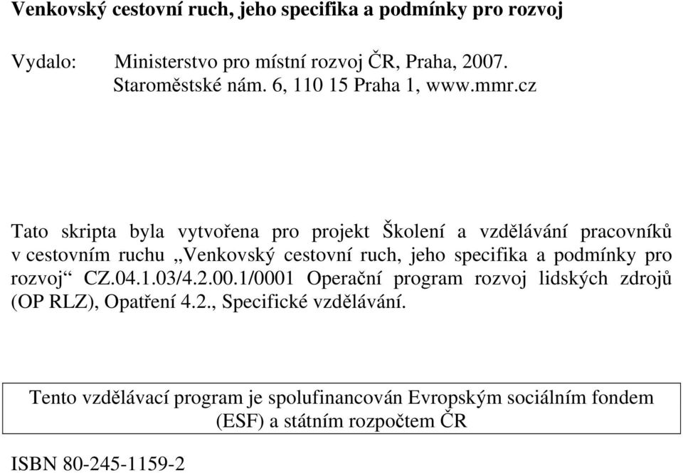 cz Tato skripta byla vytvořena pro projekt Školení a vzdělávání pracovníků v cestovním ruchu Venkovský cestovní ruch, jeho specifika a