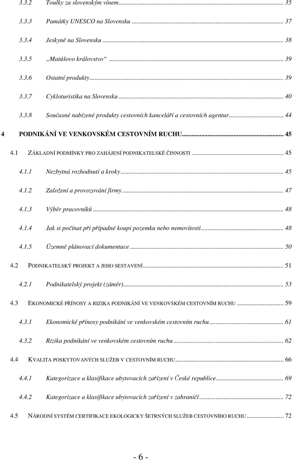 ..45 4.1.2 Založení a provozování firmy...47 4.1.3 Výběr pracovníků... 48 4.1.4 Jak si počínat při případné koupi pozemku nebo nemovitosti... 48 4.1.5 Územně plánovací dokumentace... 50 4.