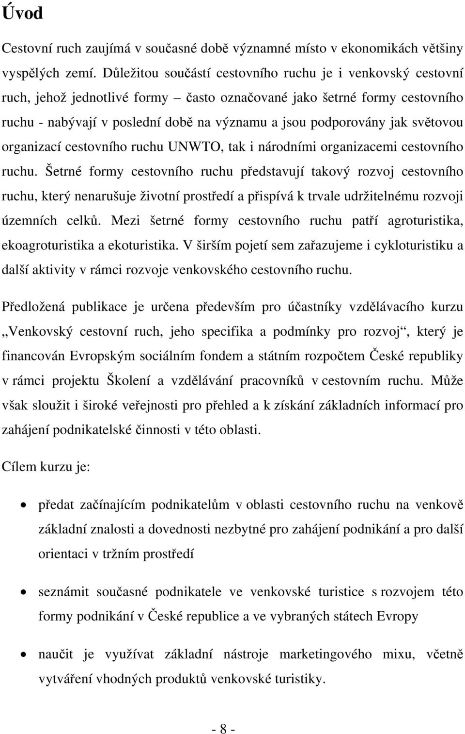 jak světovou organizací cestovního ruchu UNWTO, tak i národními organizacemi cestovního ruchu.