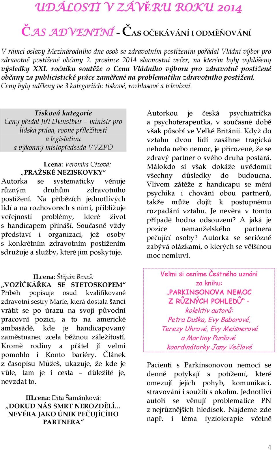 ročníku soutěže o Cenu Vládního výboru pro zdravotně postižené občany za publicistické práce zaměřené na problematiku zdravotního postižení.