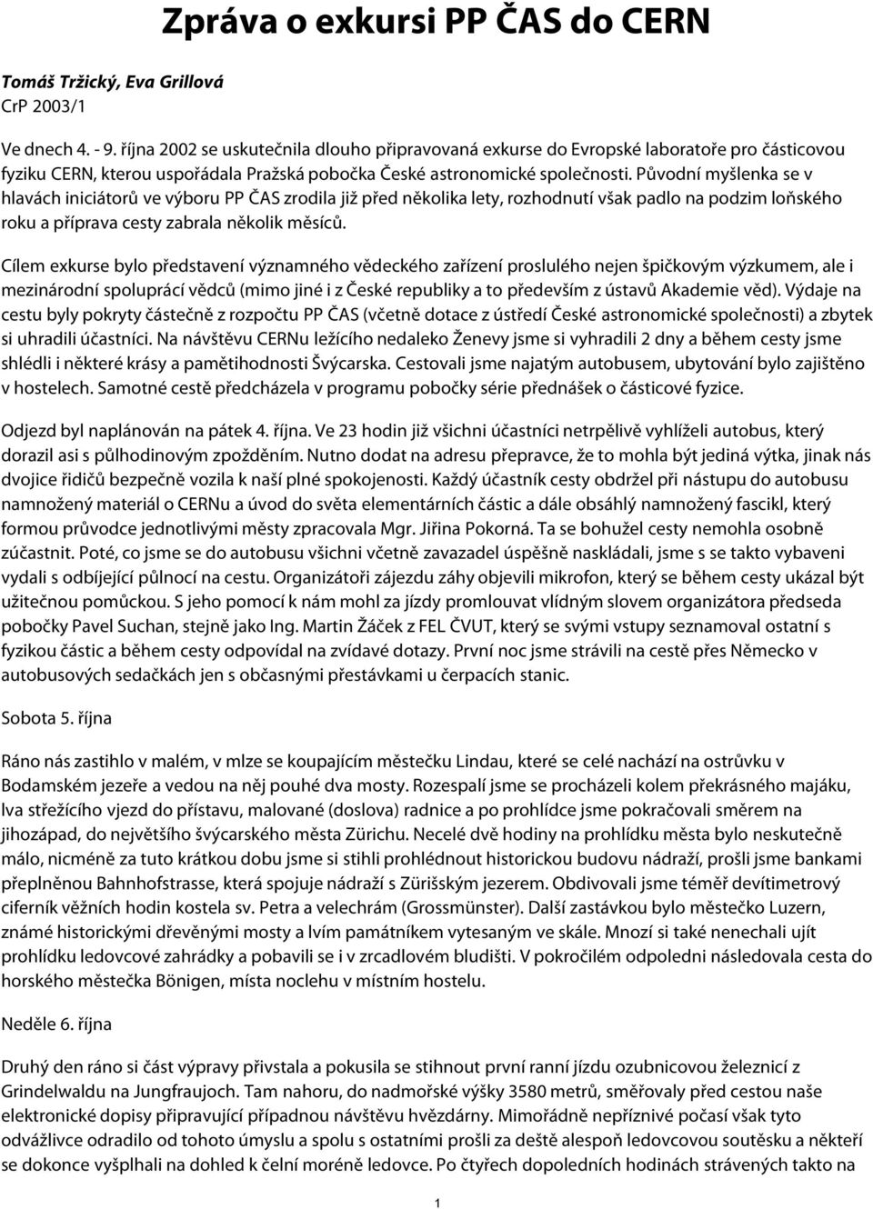 Původní myšlenka se v hlavách iniciátorů ve výboru PP ČAS zrodila již před několika lety, rozhodnutí však padlo na podzim loňského roku a příprava cesty zabrala několik měsíců.