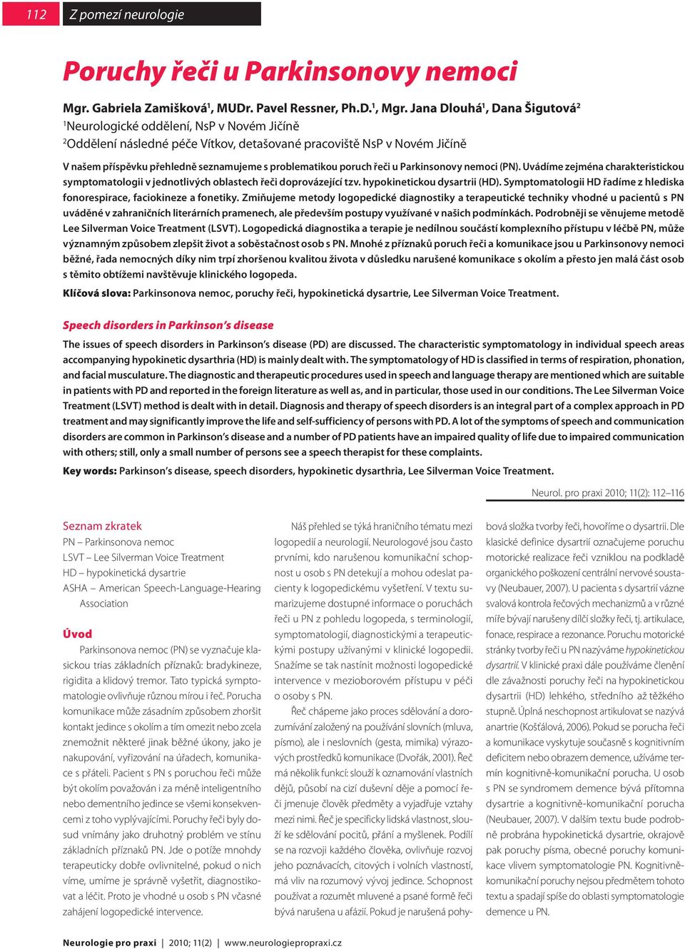 problematikou poruch řeči u Parkinsonovy nemoci (PN). Uvádíme zejména charakteristickou symptomatologii v jednotlivých oblastech řeči doprovázející tzv. hypokinetickou dysartrii (HD).