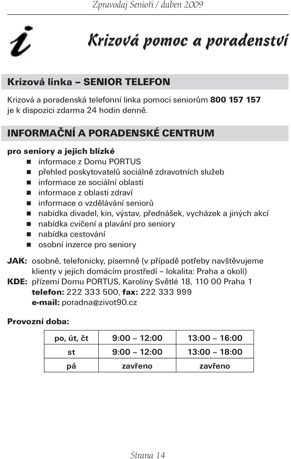 informace o vzdělávání seniorů nabídka divadel, kin, výstav, přednášek, vycházek a jiných akcí nabídka cvičení a plavání pro seniory nabídka cestování osobní inzerce pro seniory JAK: osobně,