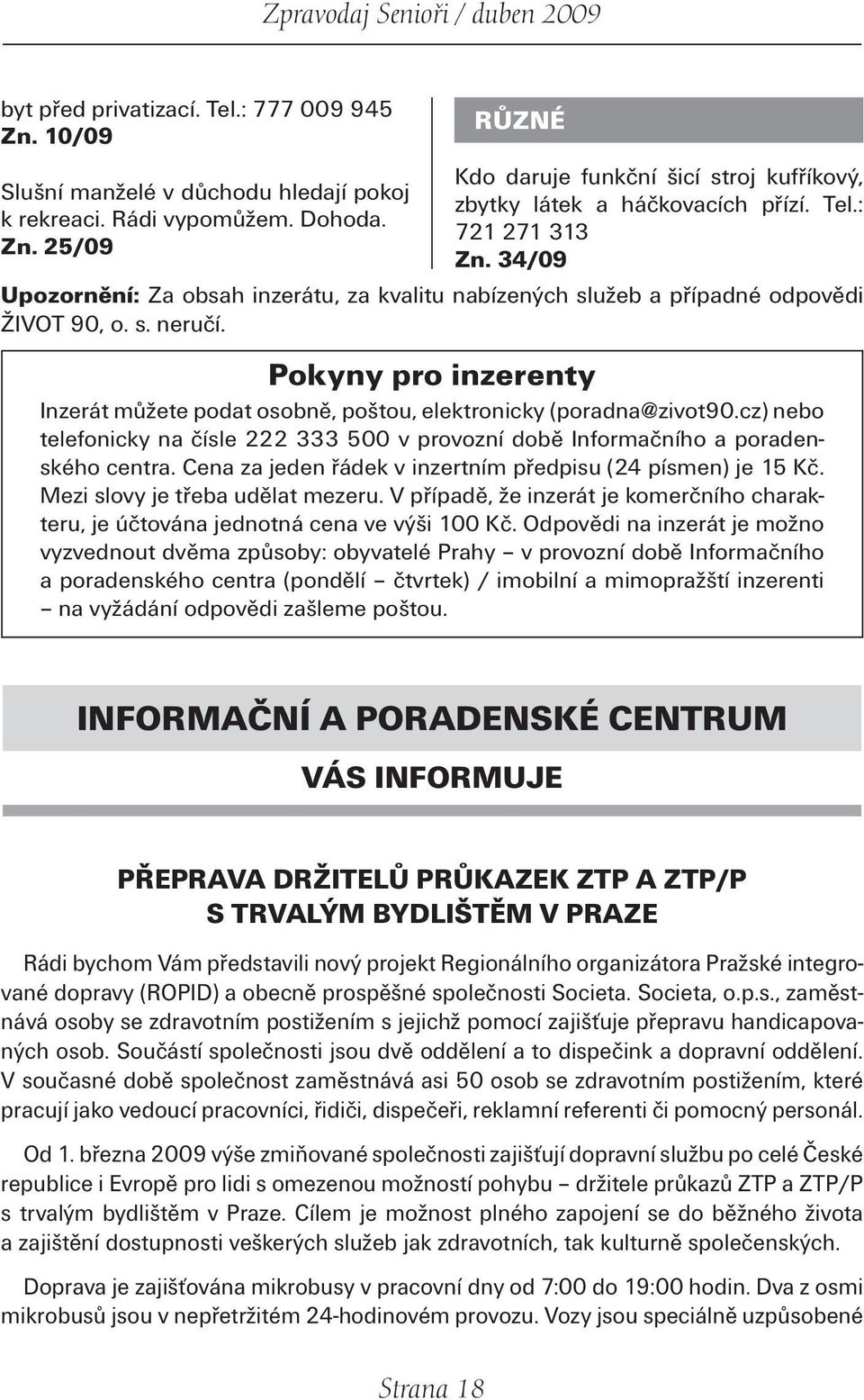 Pokyny pro inzerenty Inzerát můžete podat osobně, poštou, elektronicky (poradna@zivot90.cz) nebo telefonicky na čísle 222 333 500 v provozní době Informačního a poradenského centra.